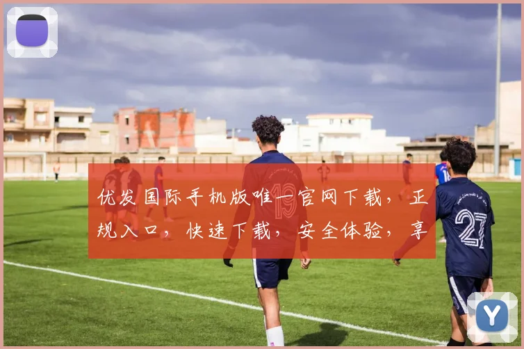 优发国际手机版唯一官网下载，正规入口，快速下载，安全体验，享受便捷